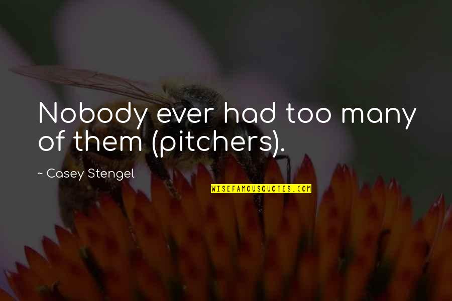Windhager Quotes By Casey Stengel: Nobody ever had too many of them (pitchers). Windhager Quotes By Casey Stengel: Nobody ever had too many of them (pitchers).