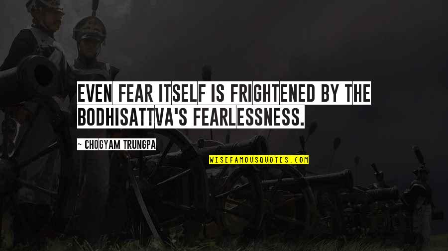 Windhager Quotes By Chogyam Trungpa: Even fear itself is frightened by the bodhisattva's Windhager Quotes By Chogyam Trungpa: Even fear itself is frightened by the bodhisattva's