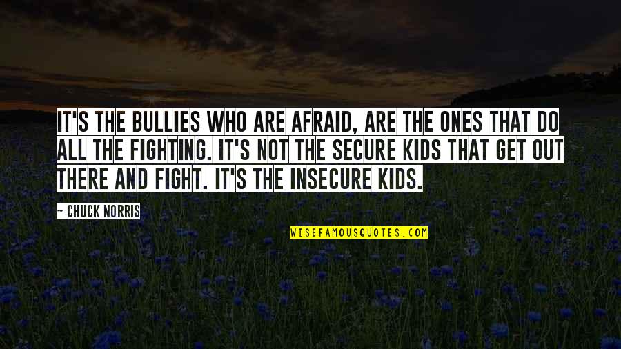 Windham Fabrics Quotes By Chuck Norris: It's the bullies who are afraid, are the Windham Fabrics Quotes By Chuck Norris: It's the bullies who are afraid, are the