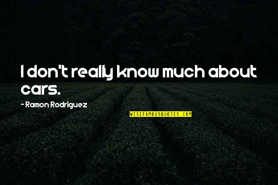 Windham Fabrics Quotes By Ramon Rodriguez: I don't really know much about cars. Windham Fabrics Quotes By Ramon Rodriguez: I don't really know much about cars.