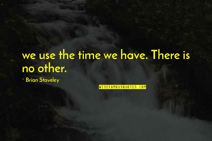 Windhauser Quotes By Brian Staveley: we use the time we have. There is Windhauser Quotes By Brian Staveley: we use the time we have. There is