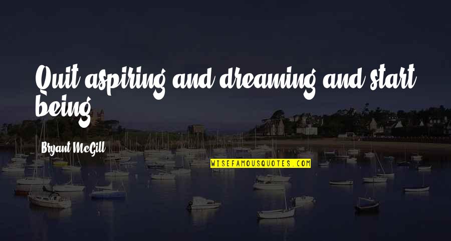 Windhauser Quotes By Bryant McGill: Quit aspiring and dreaming and start being. Windhauser Quotes By Bryant McGill: Quit aspiring and dreaming and start being.