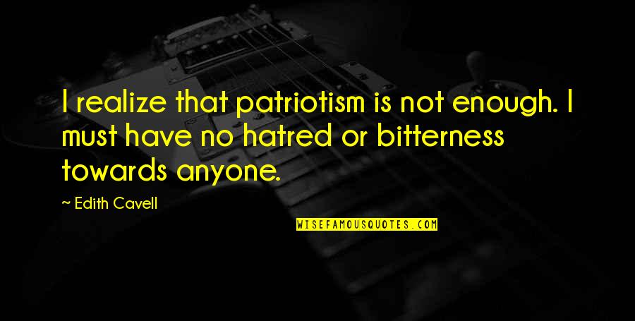 Windhauser Quotes By Edith Cavell: I realize that patriotism is not enough. I Windhauser Quotes By Edith Cavell: I realize that patriotism is not enough. I