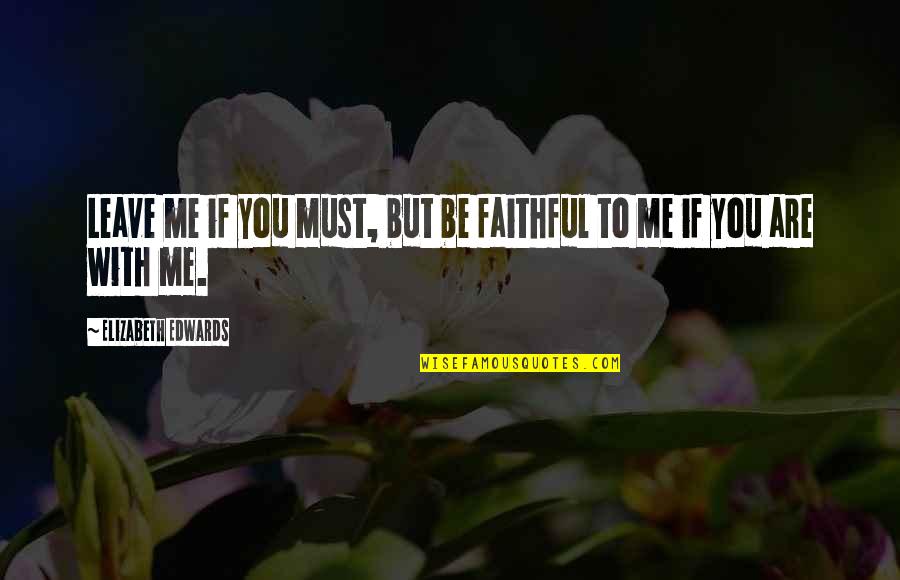 Windhaven Investment Quotes By Elizabeth Edwards: Leave me if you must, but be faithful Windhaven Investment Quotes By Elizabeth Edwards: Leave me if you must, but be faithful