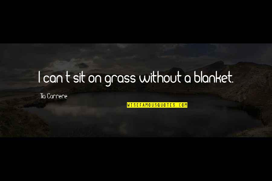 Windhaven Quotes By Tia Carrere: I can't sit on grass without a blanket.