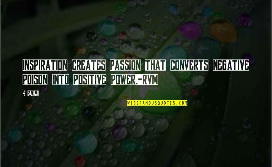 Windhoek Lager Quotes By R.v.m.: Inspiration creates Passion that converts negative poison into