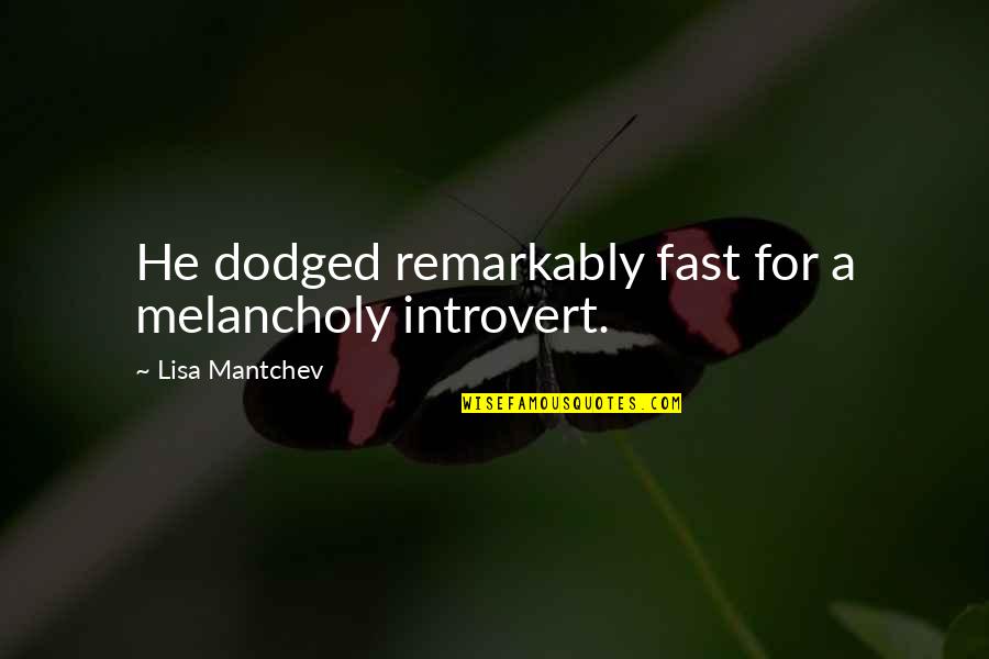 Windholtz Cincinnati Quotes By Lisa Mantchev: He dodged remarkably fast for a melancholy introvert. Windholtz Cincinnati Quotes By Lisa Mantchev: He dodged remarkably fast for a melancholy introvert.
