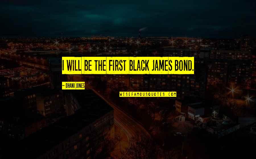 Windhorse Quotes By Dhani Jones: I will be the first black James Bond.