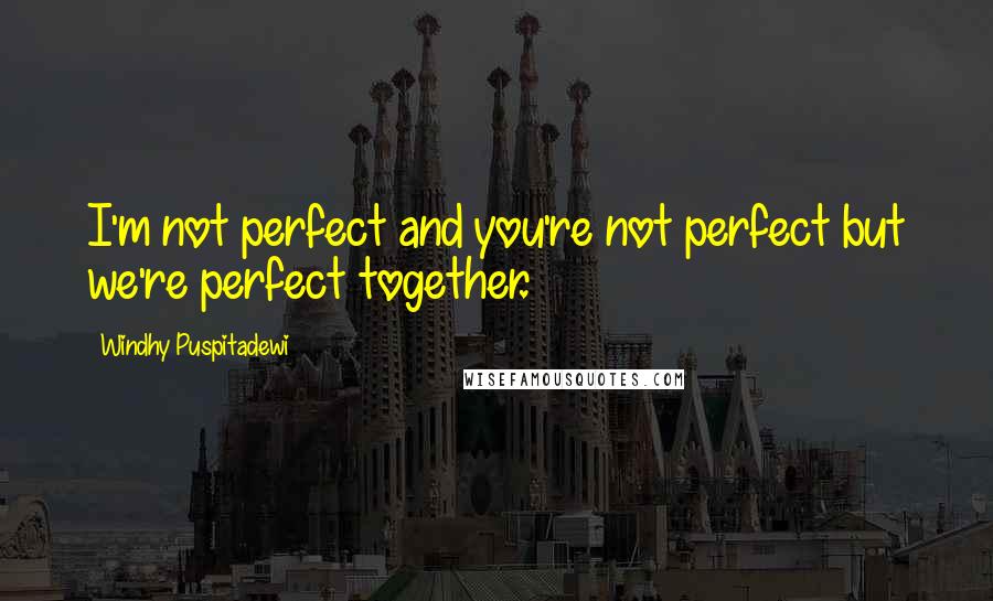 Windhy Puspitadewi quotes: I'm not perfect and you're not perfect but we're perfect together.