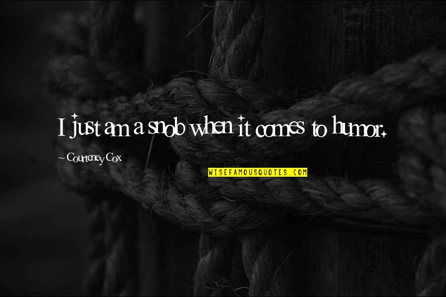 Windiest Planet Quotes By Courteney Cox: I just am a snob when it comes