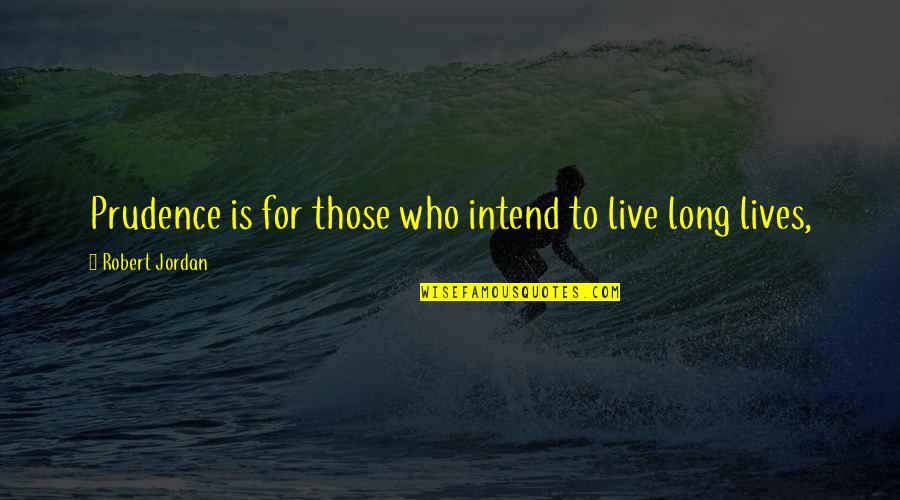 Windily Lake Quotes By Robert Jordan: Prudence is for those who intend to live Windily Lake Quotes By Robert Jordan: Prudence is for those who intend to live