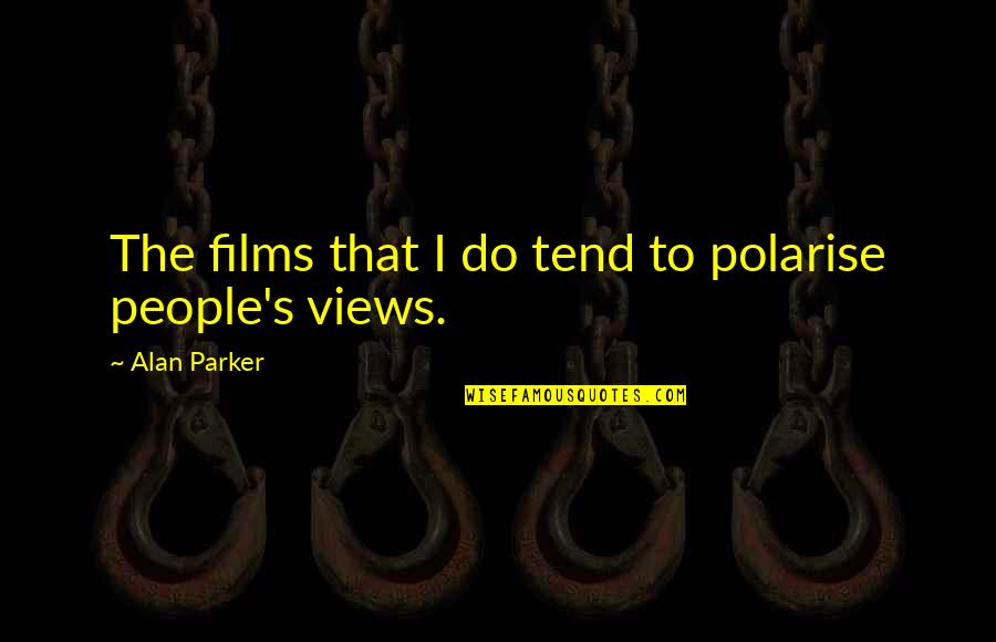Winding Down Quotes By Alan Parker: The films that I do tend to polarise Winding Down Quotes By Alan Parker: The films that I do tend to polarise