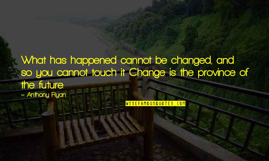 Winding Me Up Quotes By Anthony Ryan: What has happened cannot be changed, and so Winding Me Up Quotes By Anthony Ryan: What has happened cannot be changed, and so