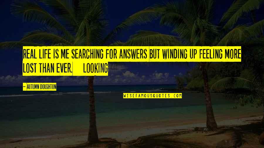 Winding Quotes By Autumn Doughton: Real life is me searching for answers but Winding Quotes By Autumn Doughton: Real life is me searching for answers but