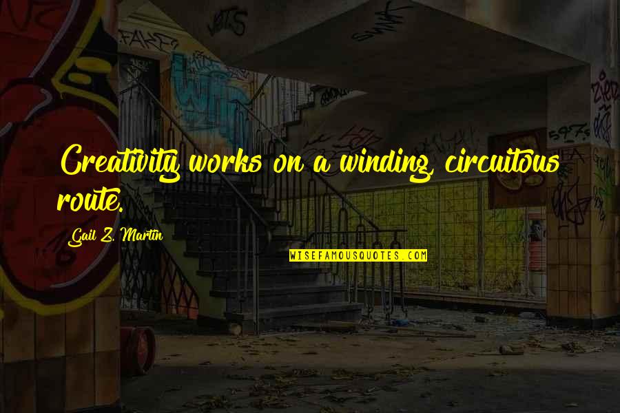 Winding Quotes By Gail Z. Martin: Creativity works on a winding, circuitous route.