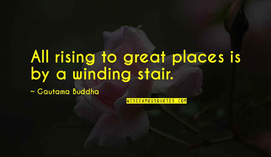 Winding Quotes By Gautama Buddha: All rising to great places is by a Winding Quotes By Gautama Buddha: All rising to great places is by a