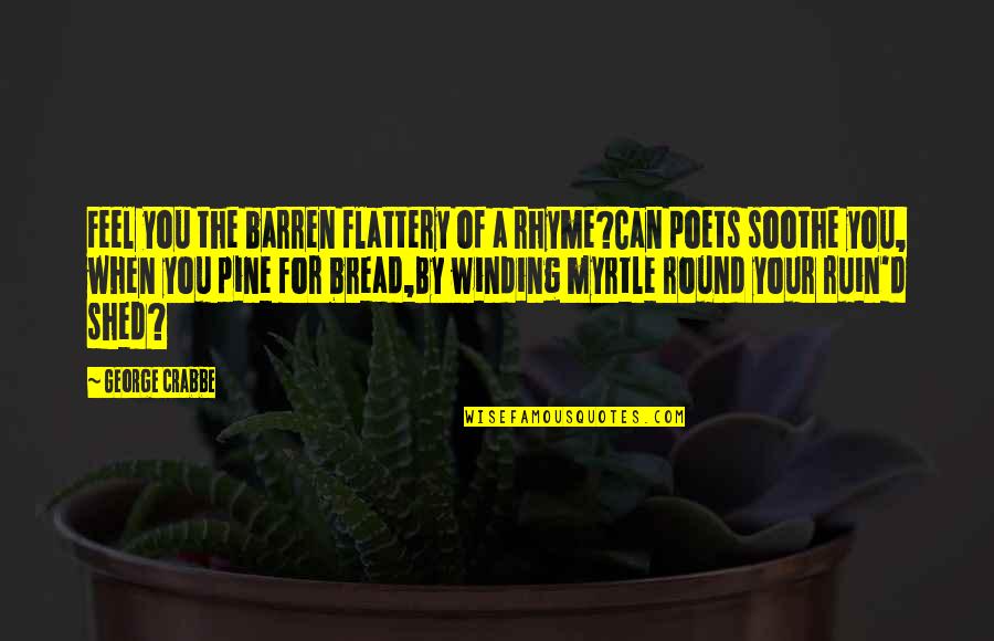 Winding Quotes By George Crabbe: Feel you the barren flattery of a rhyme?Can Winding Quotes By George Crabbe: Feel you the barren flattery of a rhyme?Can