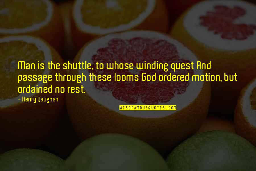 Winding Quotes By Henry Vaughan: Man is the shuttle, to whose winding quest Winding Quotes By Henry Vaughan: Man is the shuttle, to whose winding quest