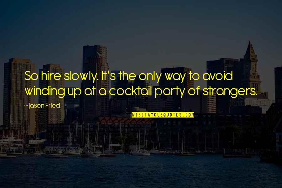 Winding Quotes By Jason Fried: So hire slowly. It's the only way to Winding Quotes By Jason Fried: So hire slowly. It's the only way to