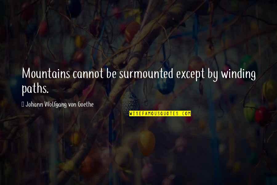 Winding Quotes By Johann Wolfgang Von Goethe: Mountains cannot be surmounted except by winding paths. Winding Quotes By Johann Wolfgang Von Goethe: Mountains cannot be surmounted except by winding paths.