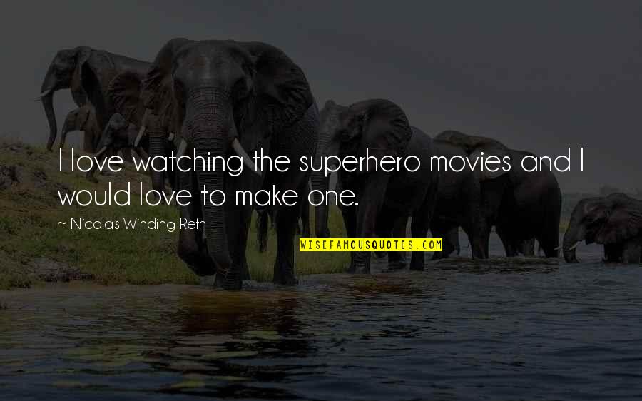 Winding Quotes By Nicolas Winding Refn: I love watching the superhero movies and I Winding Quotes By Nicolas Winding Refn: I love watching the superhero movies and I