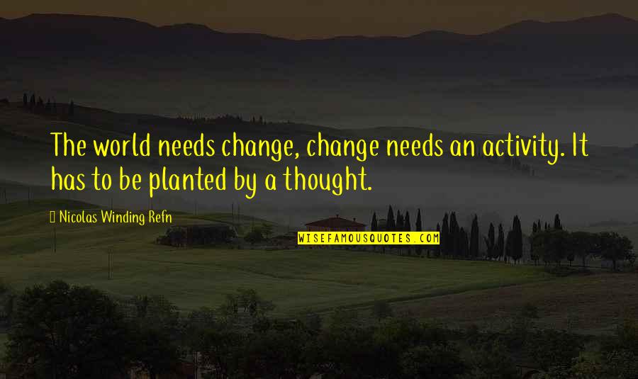 Winding Quotes By Nicolas Winding Refn: The world needs change, change needs an activity. Winding Quotes By Nicolas Winding Refn: The world needs change, change needs an activity.