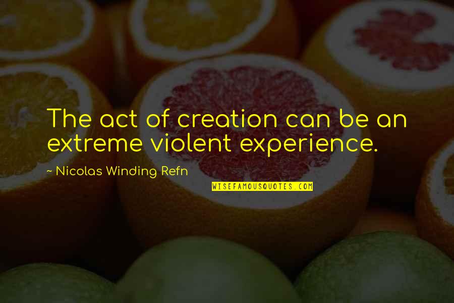 Winding Quotes By Nicolas Winding Refn: The act of creation can be an extreme Winding Quotes By Nicolas Winding Refn: The act of creation can be an extreme