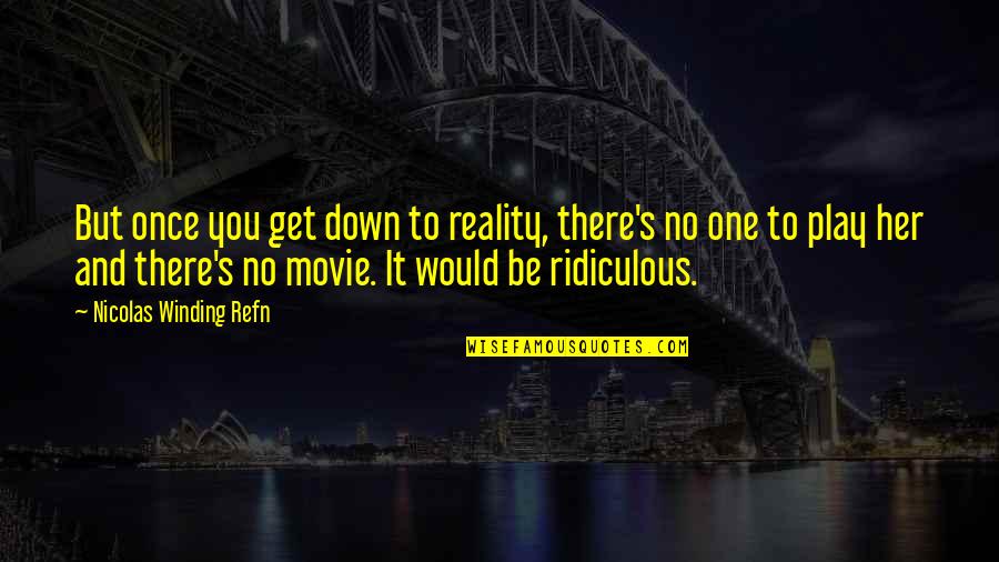 Winding Quotes By Nicolas Winding Refn: But once you get down to reality, there's