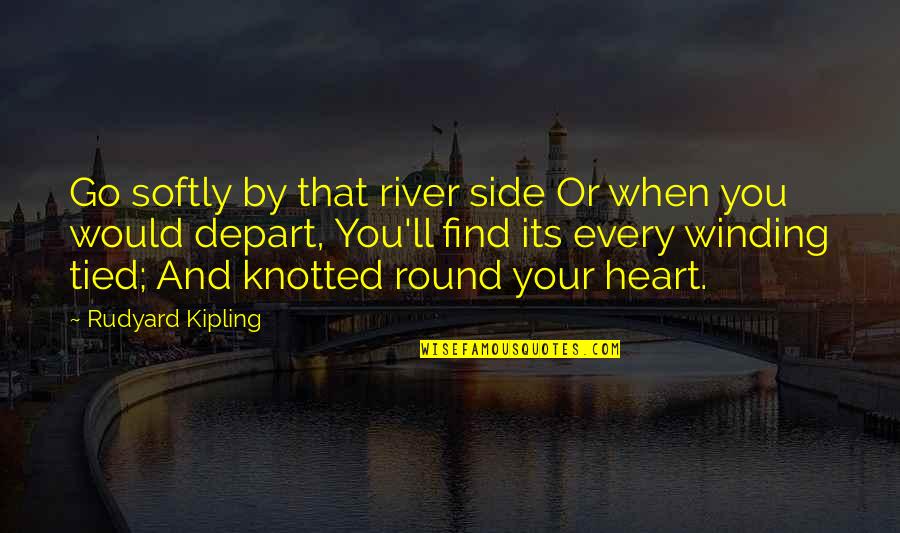 Winding Quotes By Rudyard Kipling: Go softly by that river side Or when Winding Quotes By Rudyard Kipling: Go softly by that river side Or when