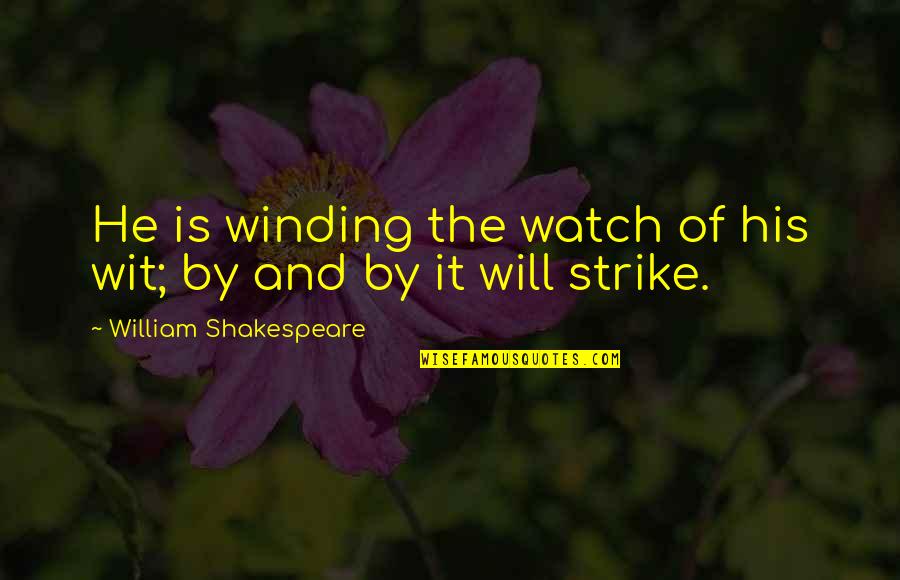 Winding Quotes By William Shakespeare: He is winding the watch of his wit;