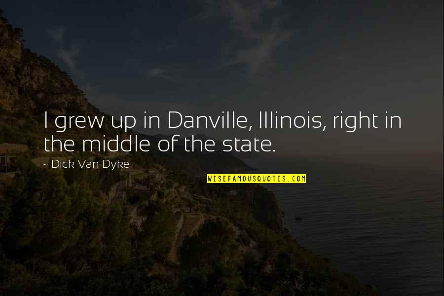 Windingits Quotes By Dick Van Dyke: I grew up in Danville, Illinois, right in