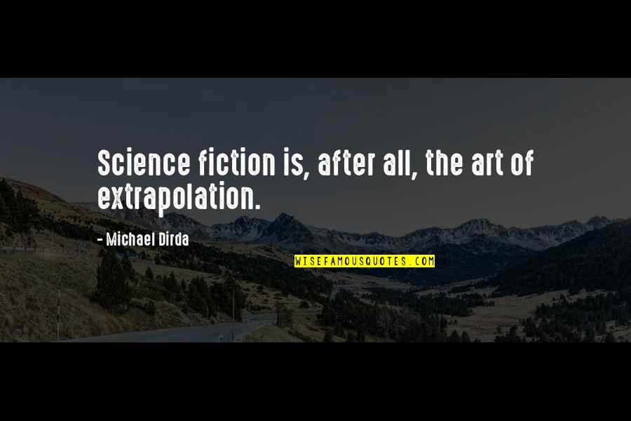 Windisch Quotes By Michael Dirda: Science fiction is, after all, the art of