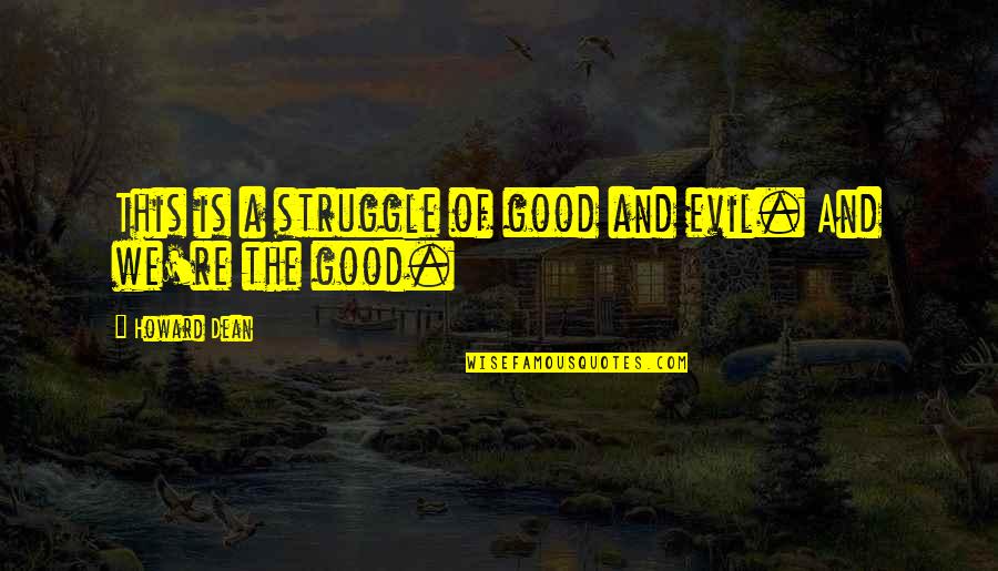 Windischeschenbach Quotes By Howard Dean: This is a struggle of good and evil. Windischeschenbach Quotes By Howard Dean: This is a struggle of good and evil.