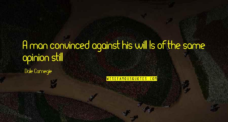 Windischgratz Quotes By Dale Carnegie: A man convinced against his will Is of Windischgratz Quotes By Dale Carnegie: A man convinced against his will Is of