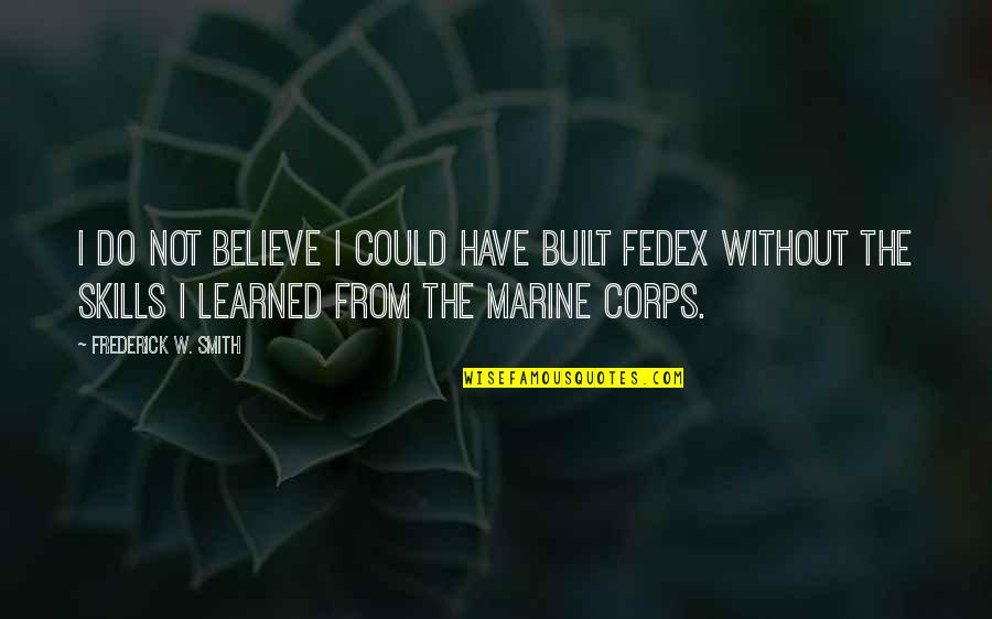 Windischgratz Quotes By Frederick W. Smith: I do not believe I could have built Windischgratz Quotes By Frederick W. Smith: I do not believe I could have built
