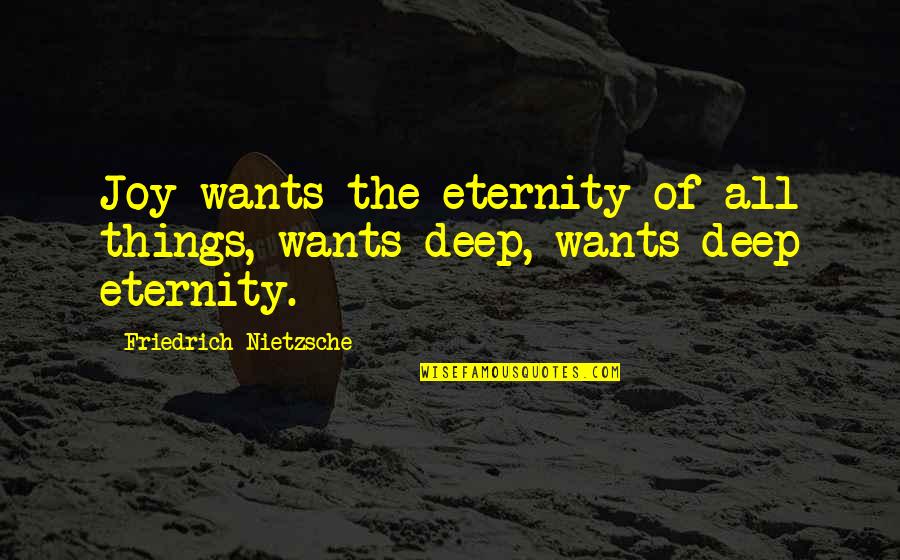 Windischgratz Quotes By Friedrich Nietzsche: Joy wants the eternity of all things, wants Windischgratz Quotes By Friedrich Nietzsche: Joy wants the eternity of all things, wants