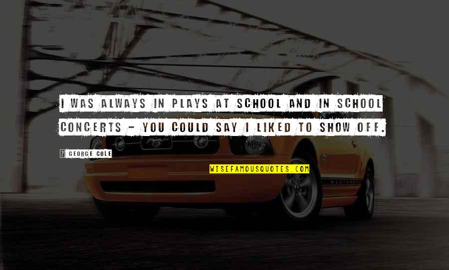 Windischgratz Quotes By George Cole: I was always in plays at school and Windischgratz Quotes By George Cole: I was always in plays at school and