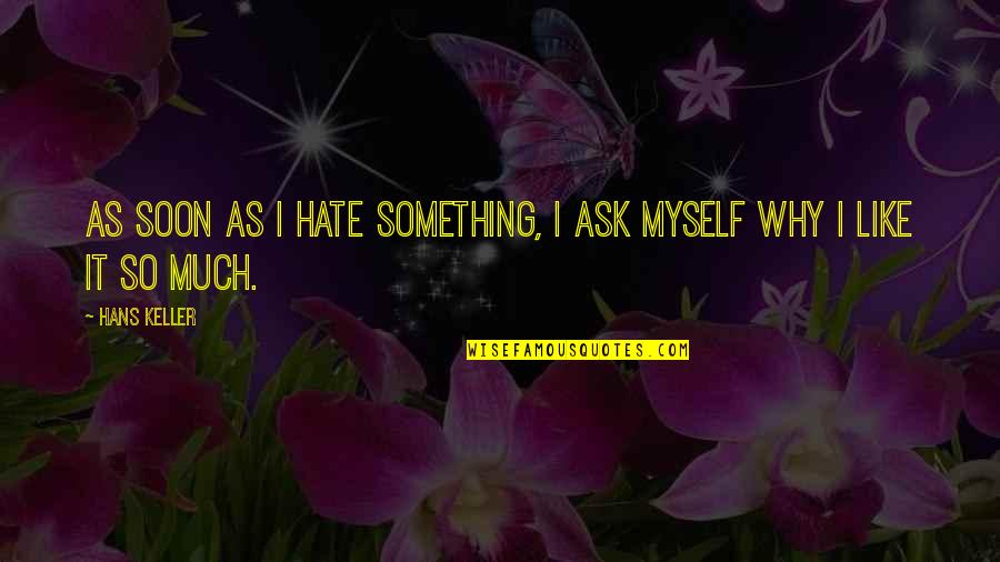 Windischgratz Quotes By Hans Keller: As soon as I hate something, I ask