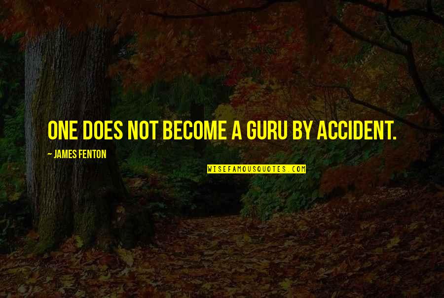 Windischgratz Quotes By James Fenton: One does not become a guru by accident. Windischgratz Quotes By James Fenton: One does not become a guru by accident.