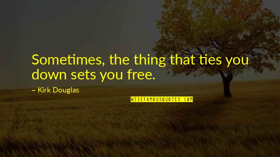 Windkeepers Quotes By Kirk Douglas: Sometimes, the thing that ties you down sets Windkeepers Quotes By Kirk Douglas: Sometimes, the thing that ties you down sets