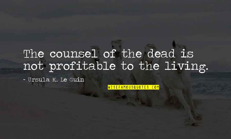 Windlasses 602 Quotes By Ursula K. Le Guin: The counsel of the dead is not profitable