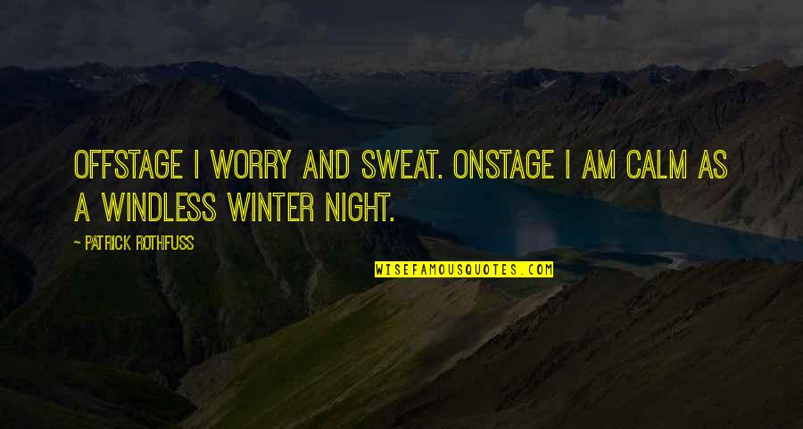 Windless Quotes By Patrick Rothfuss: Offstage I worry and sweat. Onstage I am