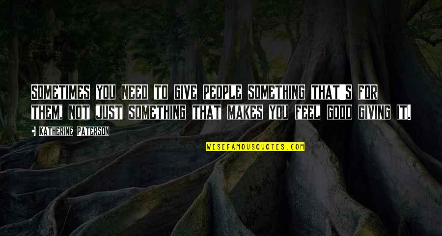 Windlestraw Hotel Quotes By Katherine Paterson: Sometimes you need to give people something that's