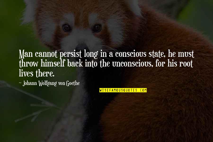 Windley Key Quotes By Johann Wolfgang Von Goethe: Man cannot persist long in a conscious state,