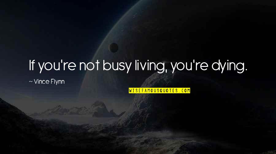 Windlifter Quotes By Vince Flynn: If you're not busy living, you're dying. Windlifter Quotes By Vince Flynn: If you're not busy living, you're dying.