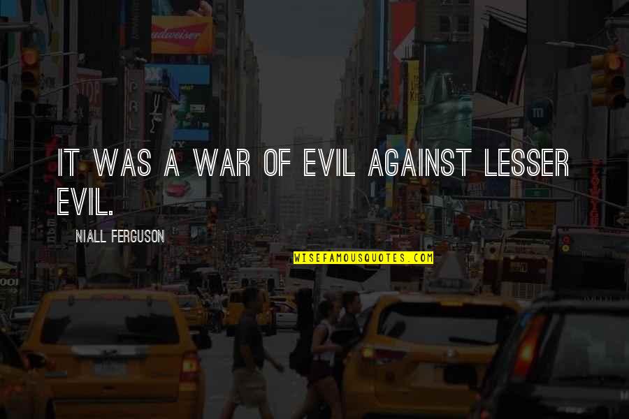 Windmann L Hne Quotes By Niall Ferguson: It was a war of evil against lesser Windmann L Hne Quotes By Niall Ferguson: It was a war of evil against lesser