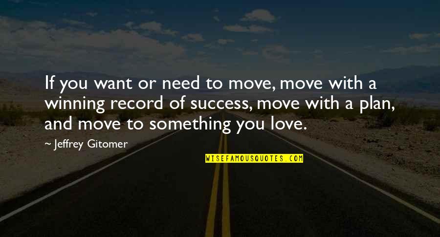 Windmill In Our Life Quotes By Jeffrey Gitomer: If you want or need to move, move Windmill In Our Life Quotes By Jeffrey Gitomer: If you want or need to move, move