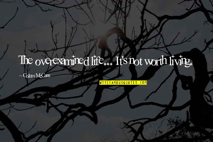 Windmiller Design Quotes By Colum McCann: The overexamined life... It's not worth living.