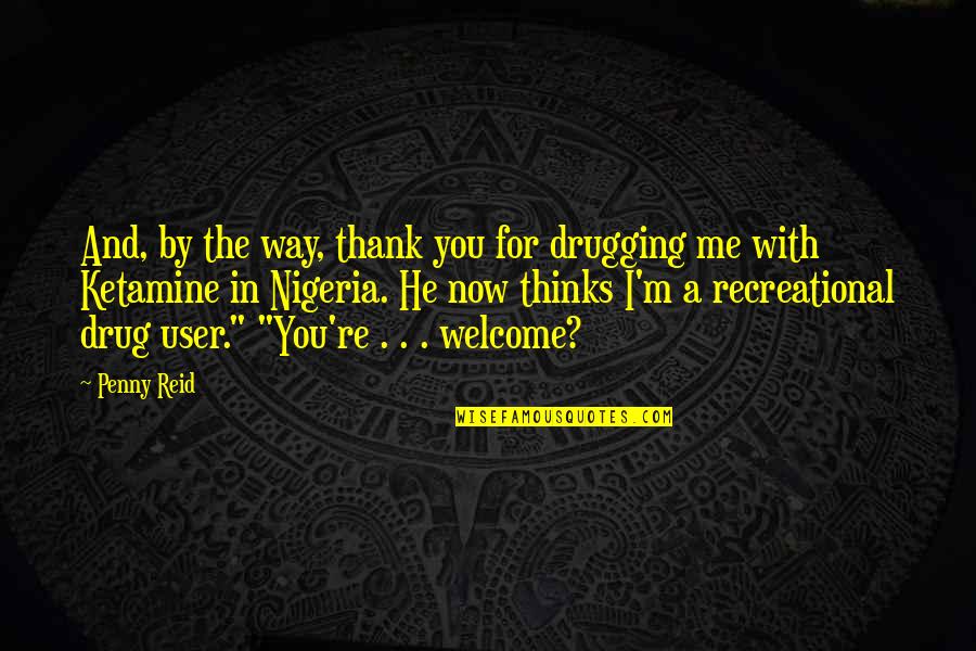 Windmilling Weightlifting Quotes By Penny Reid: And, by the way, thank you for drugging