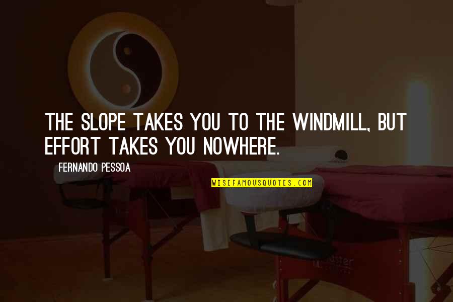 Windmills Quotes By Fernando Pessoa: The slope takes you to the windmill, but
